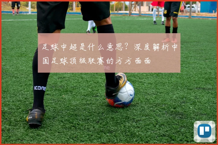 足球中超是什么意思？深度解析中国足球顶级联赛的方方面面