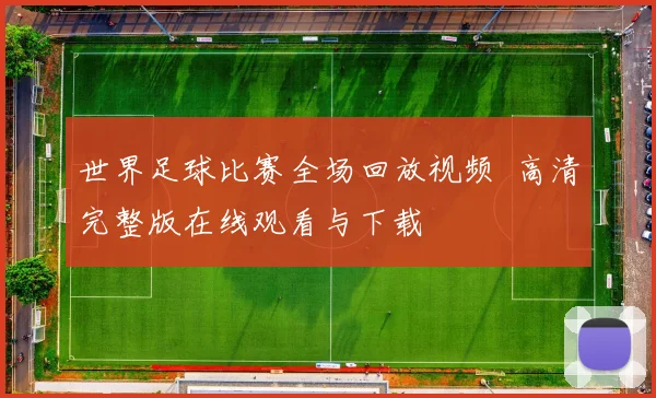 世界足球比赛全场回放视频 高清完整版在线观看与下载